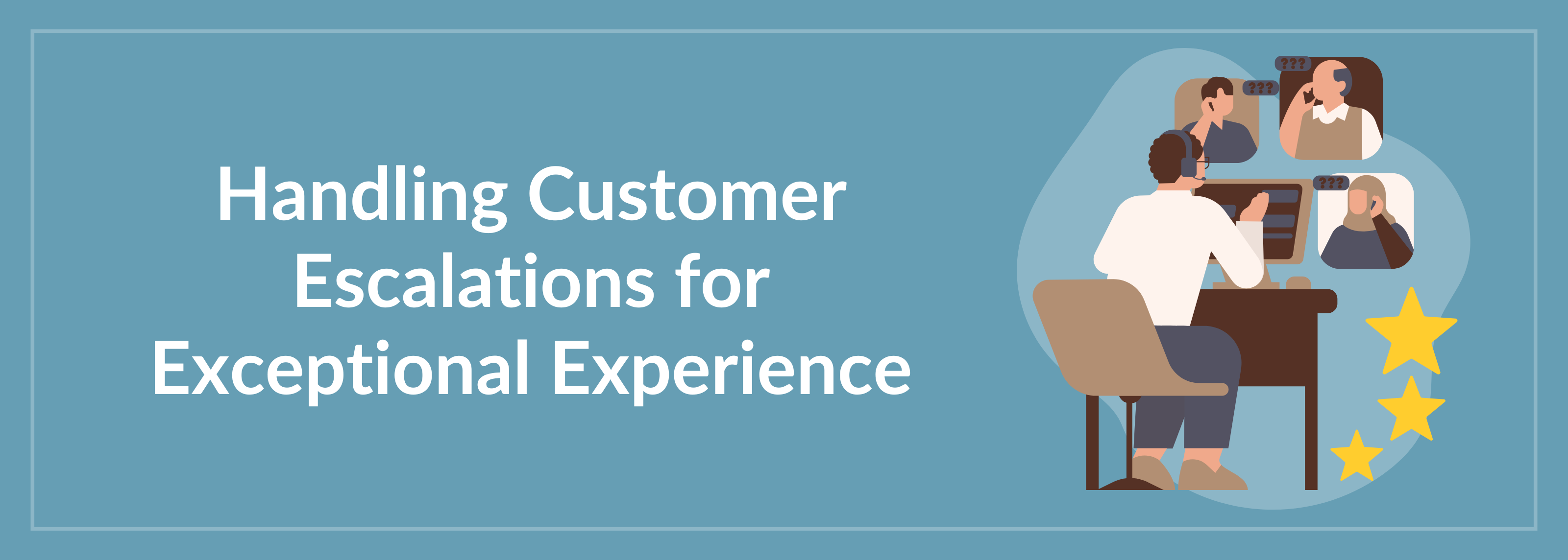 Handling Customer Escalations for Exceptional Experience