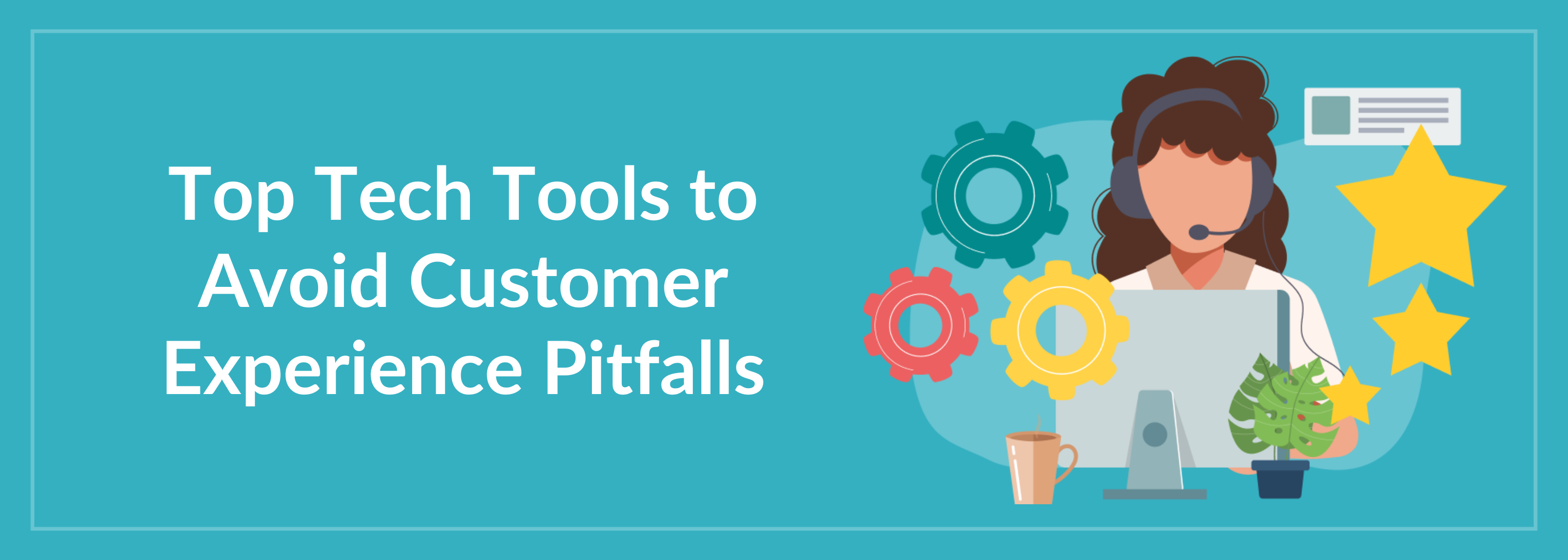 Tech Tools to Avoid Customer Experience Pitfalls